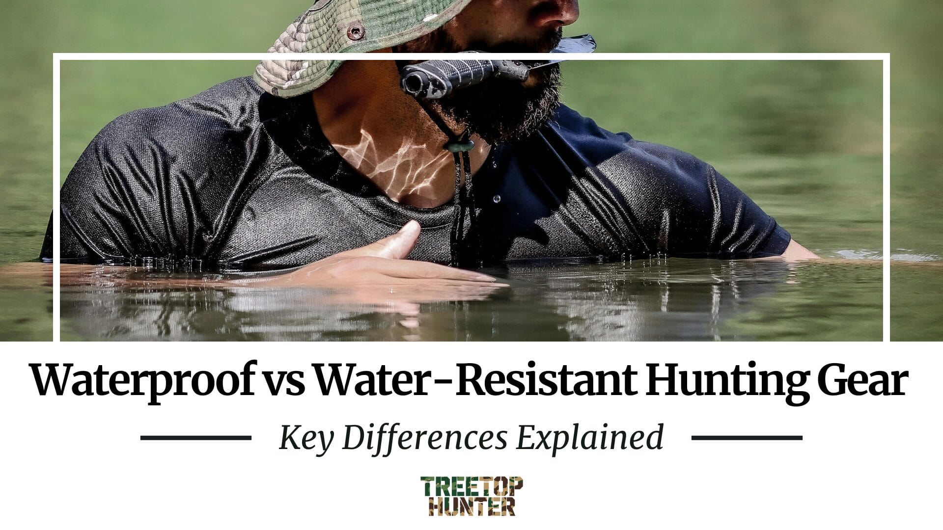 A person dressed in waterproof hunting clothing moves through water up to their chest. Text reads: Waterproof vs Water-Resistant Hunting Gear – Key Differences Explained. Treetop Hunter.